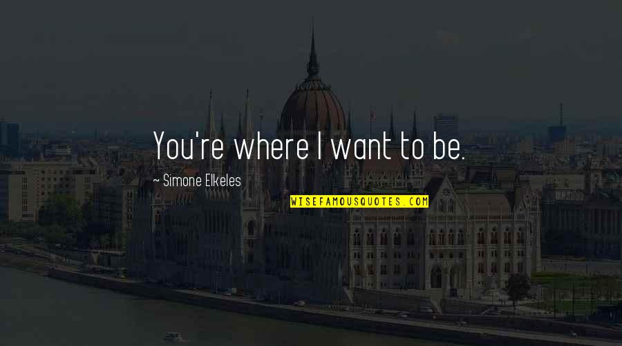 Fakhri Quotes By Simone Elkeles: You're where I want to be. Fakhri Quotes By Simone Elkeles: You're where I want to be.