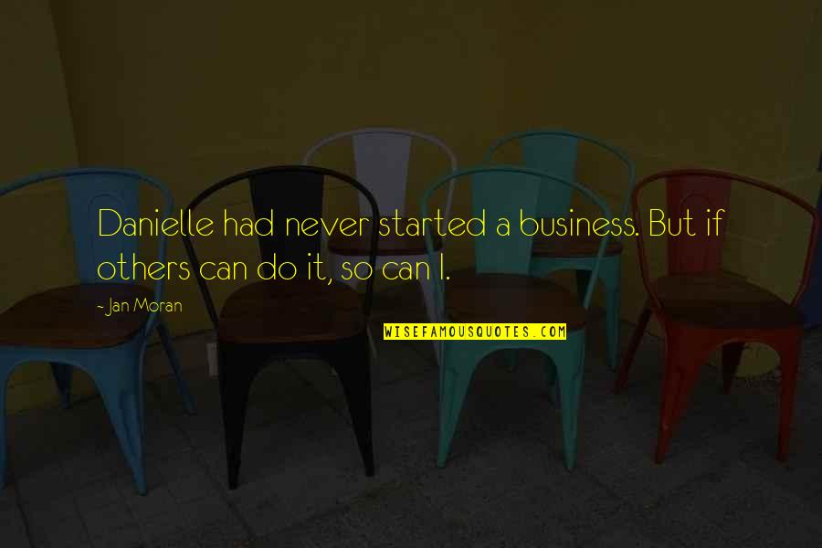 Fakhruddin Ali Quotes By Jan Moran: Danielle had never started a business. But if