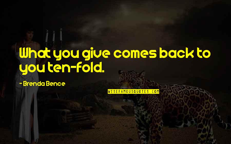 Fakin Quotes By Brenda Bence: What you give comes back to you ten-fold.
