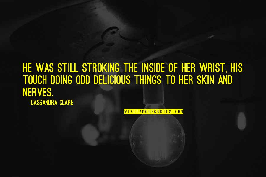 Fakin Quotes By Cassandra Clare: He was still stroking the inside of her