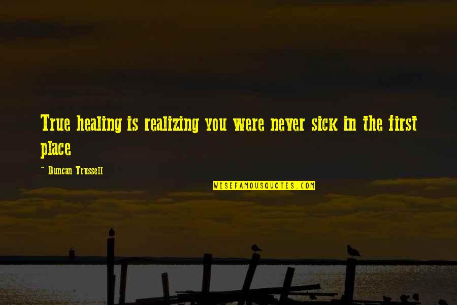 Faking A Happy Life Quotes By Duncan Trussell: True healing is realizing you were never sick