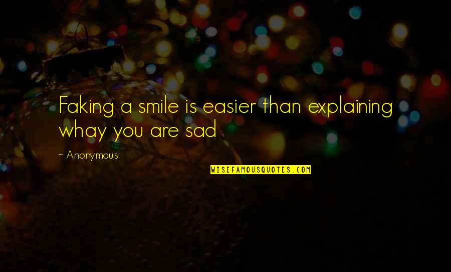 Faking A Smile Quotes By Anonymous: Faking a smile is easier than explaining whay