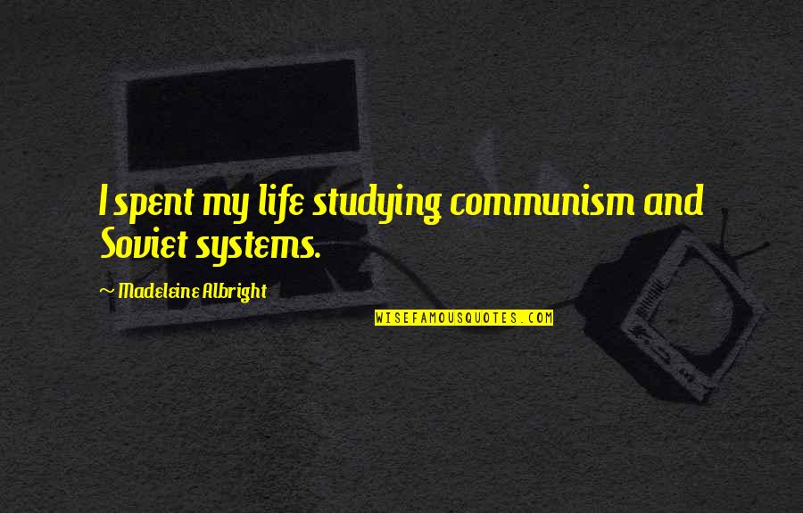 Faking A Smile Quotes By Madeleine Albright: I spent my life studying communism and Soviet