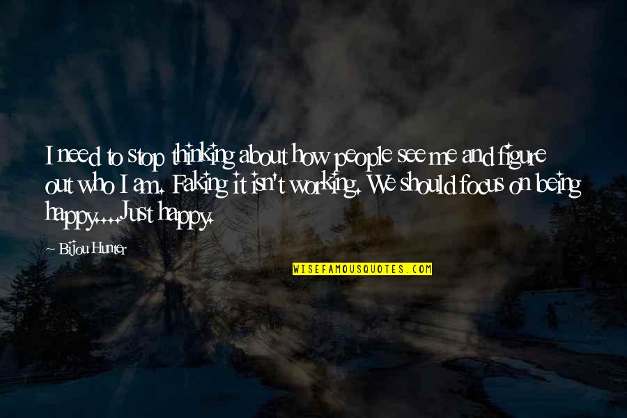 Faking Being Happy Quotes By Bijou Hunter: I need to stop thinking about how people