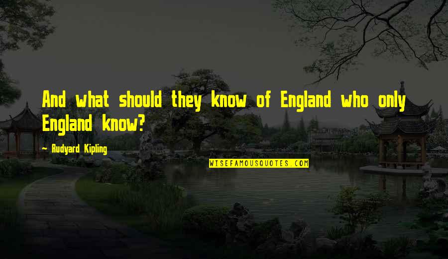 Faking Being Happy Quotes By Rudyard Kipling: And what should they know of England who