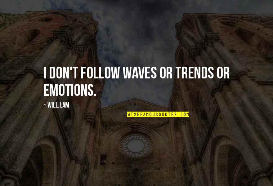 Faking Being Happy Quotes By Will.i.am: I don't follow waves or trends or emotions.