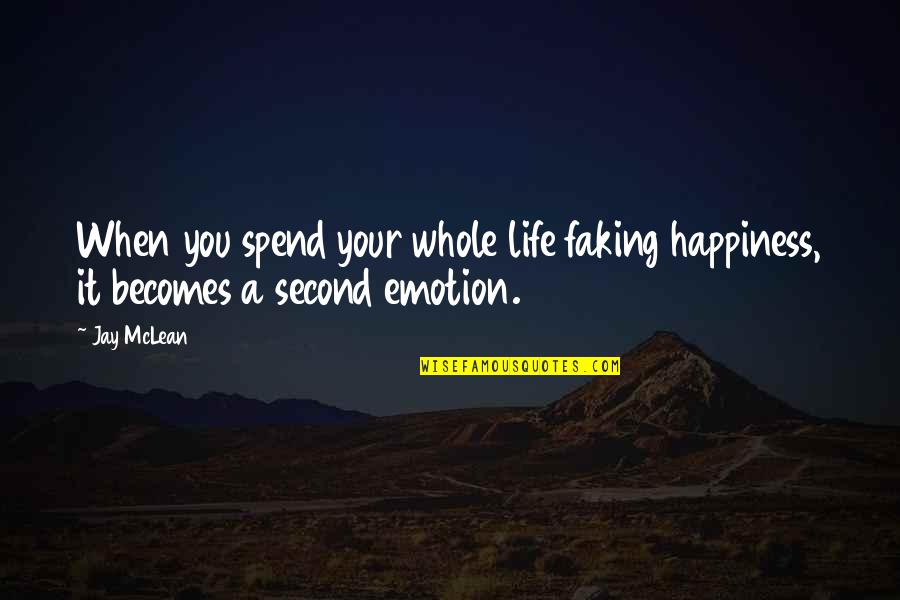 Faking Happiness Quotes By Jay McLean: When you spend your whole life faking happiness,