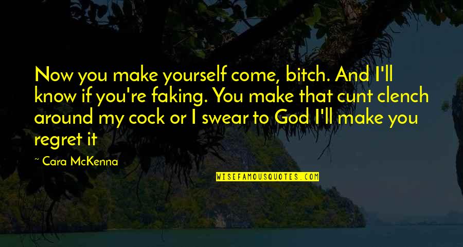 Faking It Till You Make It Quotes By Cara McKenna: Now you make yourself come, bitch. And I'll