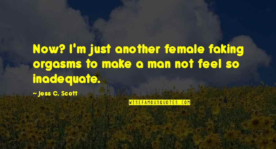 Faking It Till You Make It Quotes By Jess C. Scott: Now? I'm just another female faking orgasms to