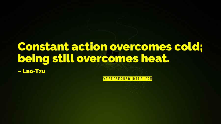 Faking It Till You Make It Quotes By Lao-Tzu: Constant action overcomes cold; being still overcomes heat.