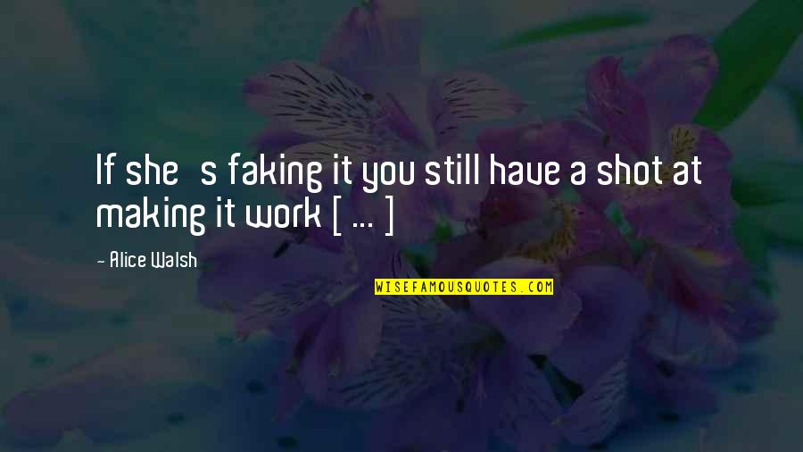 Faking Life Quotes By Alice Walsh: If she's faking it you still have a