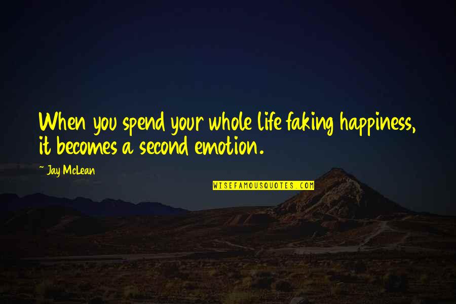 Faking Life Quotes By Jay McLean: When you spend your whole life faking happiness,