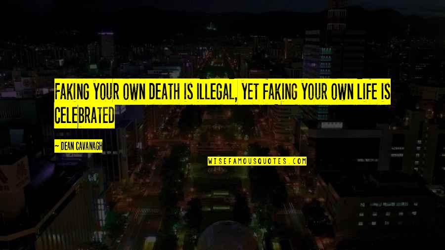 Faking Quotes By Dean Cavanagh: Faking your own death is illegal, yet faking