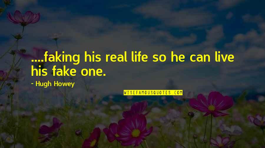 Faking Quotes By Hugh Howey: ....faking his real life so he can live