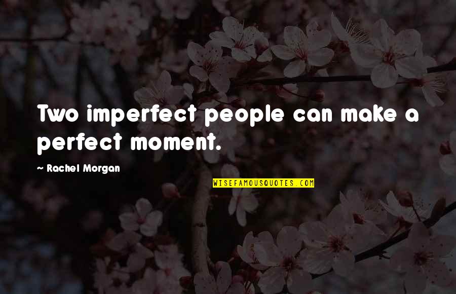 Faking Quotes By Rachel Morgan: Two imperfect people can make a perfect moment.