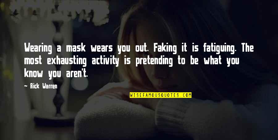 Faking Quotes By Rick Warren: Wearing a mask wears you out. Faking it