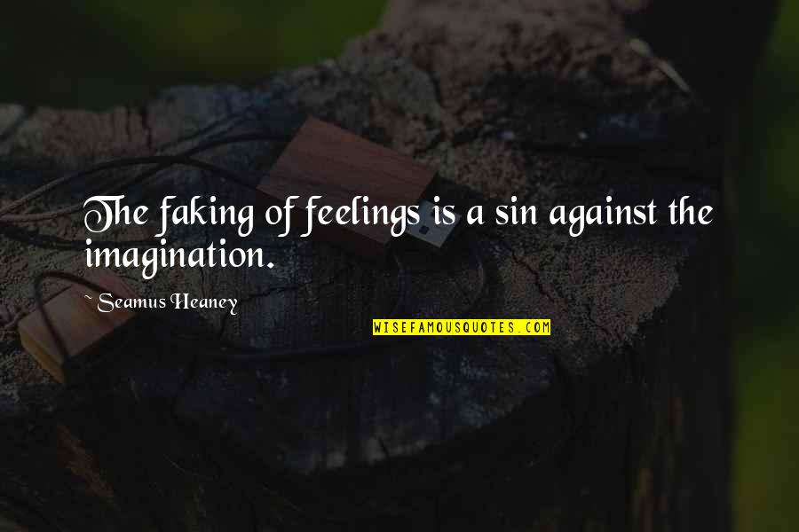 Faking Quotes By Seamus Heaney: The faking of feelings is a sin against