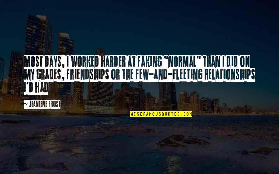 Faking Relationships Quotes By Jeaniene Frost: Most days, I worked harder at faking "normal"