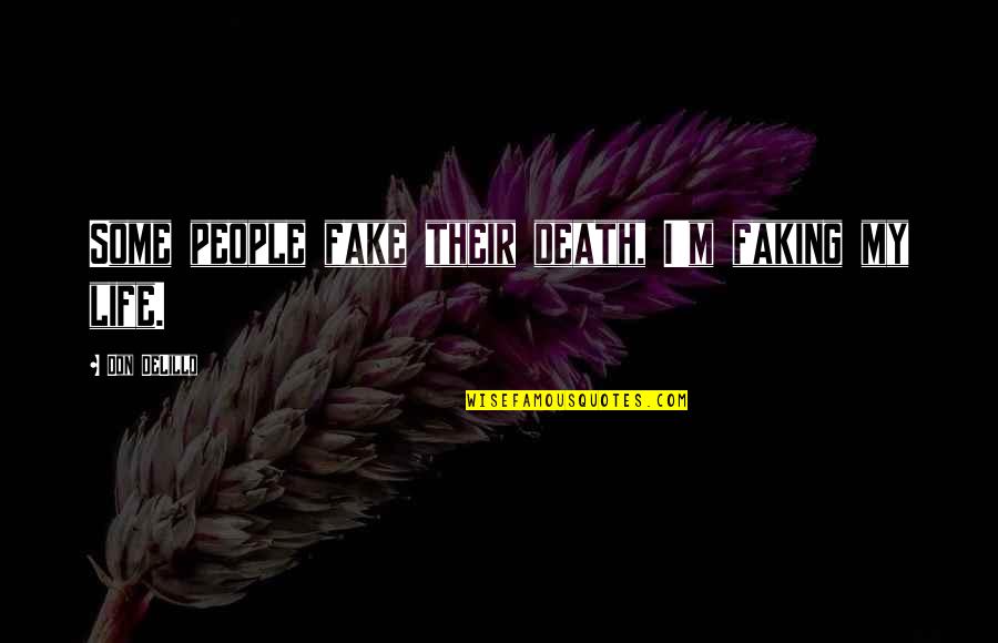Faking Your Life Quotes By Don DeLillo: Some people fake their death, I'm faking my Faking Your Life Quotes By Don DeLillo: Some people fake their death, I'm faking my