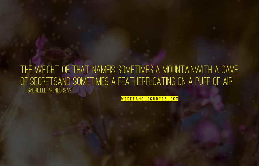 Faking Your Life Quotes By Gabrielle Prendergast: The weight of that nameIs sometimes a mountainWith
