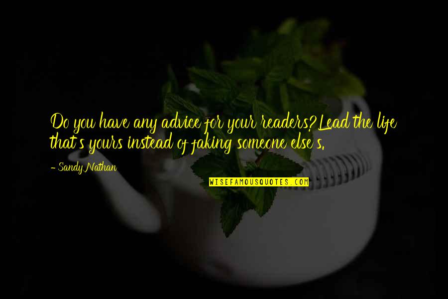 Faking Your Life Quotes By Sandy Nathan: Do you have any advice for your readers?Lead Faking Your Life Quotes By Sandy Nathan: Do you have any advice for your readers?Lead
