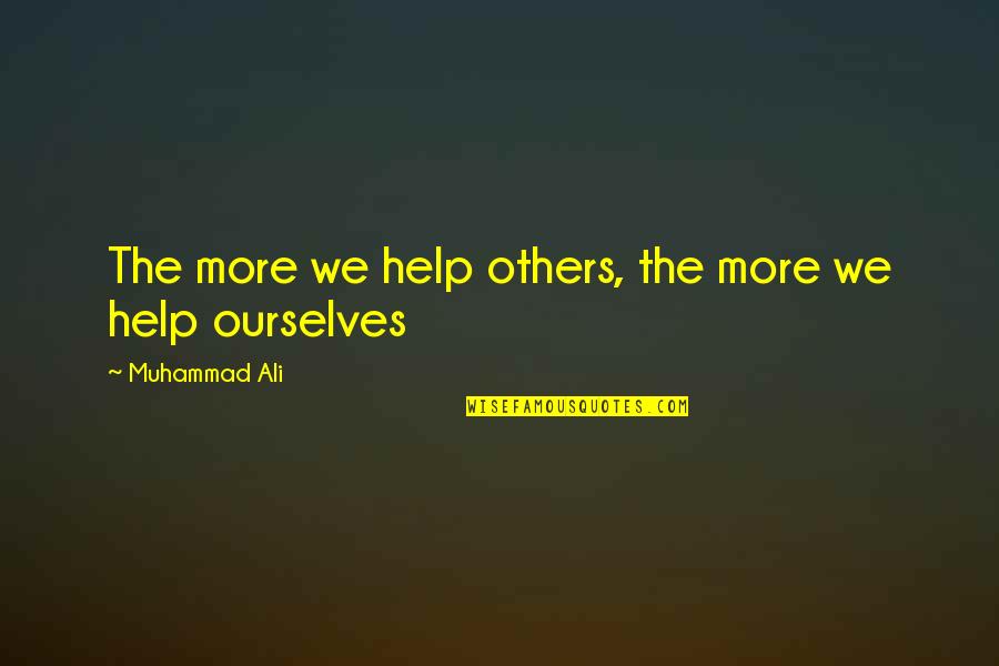 Faking Yourself Quotes By Muhammad Ali: The more we help others, the more we