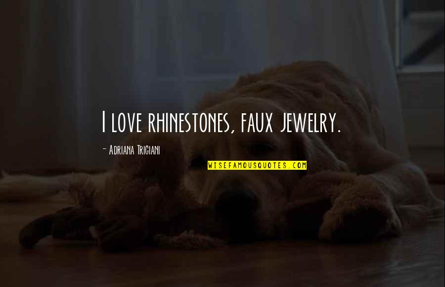 Fakiolas Tea Quotes By Adriana Trigiani: I love rhinestones, faux jewelry.