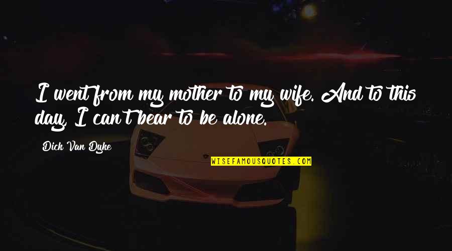 Fakir Alamgir Quotes By Dick Van Dyke: I went from my mother to my wife.