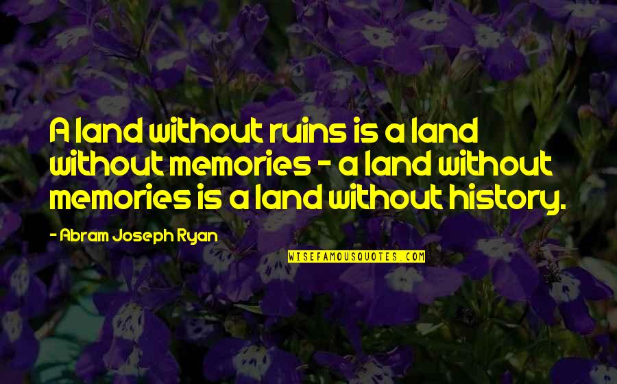 Fakirin Quotes By Abram Joseph Ryan: A land without ruins is a land without Fakirin Quotes By Abram Joseph Ryan: A land without ruins is a land without