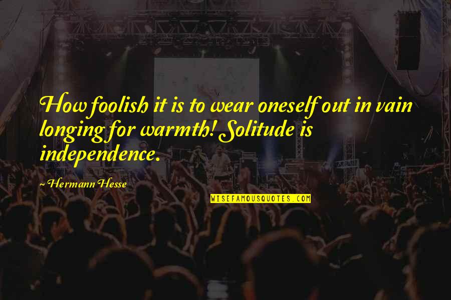 Fakirin Quotes By Hermann Hesse: How foolish it is to wear oneself out Fakirin Quotes By Hermann Hesse: How foolish it is to wear oneself out