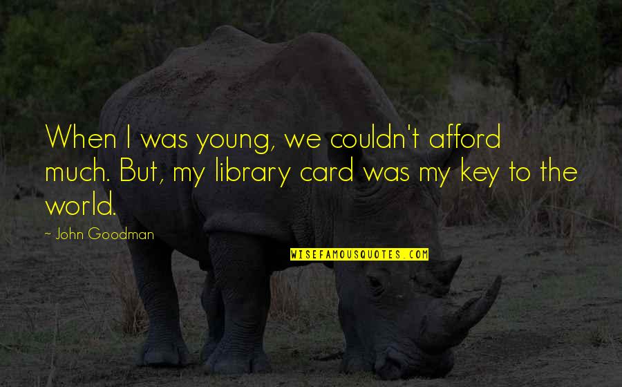 Fakirin Quotes By John Goodman: When I was young, we couldn't afford much. Fakirin Quotes By John Goodman: When I was young, we couldn't afford much.