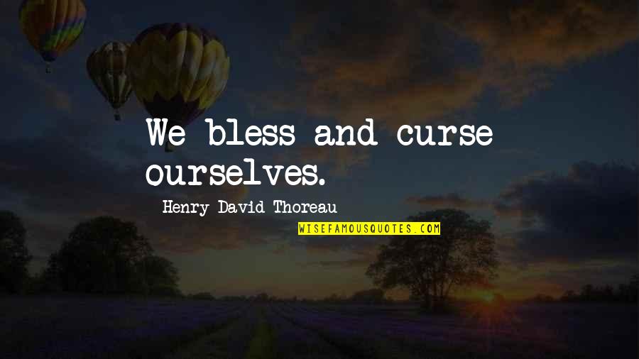 Fakirlik Ayip Quotes By Henry David Thoreau: We bless and curse ourselves. Fakirlik Ayip Quotes By Henry David Thoreau: We bless and curse ourselves.