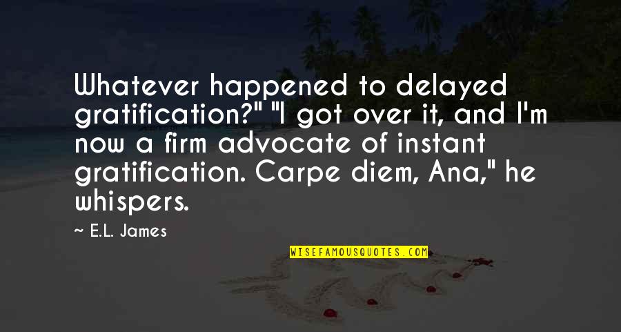 Fakirs Def Quotes By E.L. James: Whatever happened to delayed gratification?" "I got over Fakirs Def Quotes By E.L. James: Whatever happened to delayed gratification?" "I got over