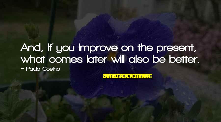 Fakirs Def Quotes By Paulo Coelho: And, if you improve on the present, what