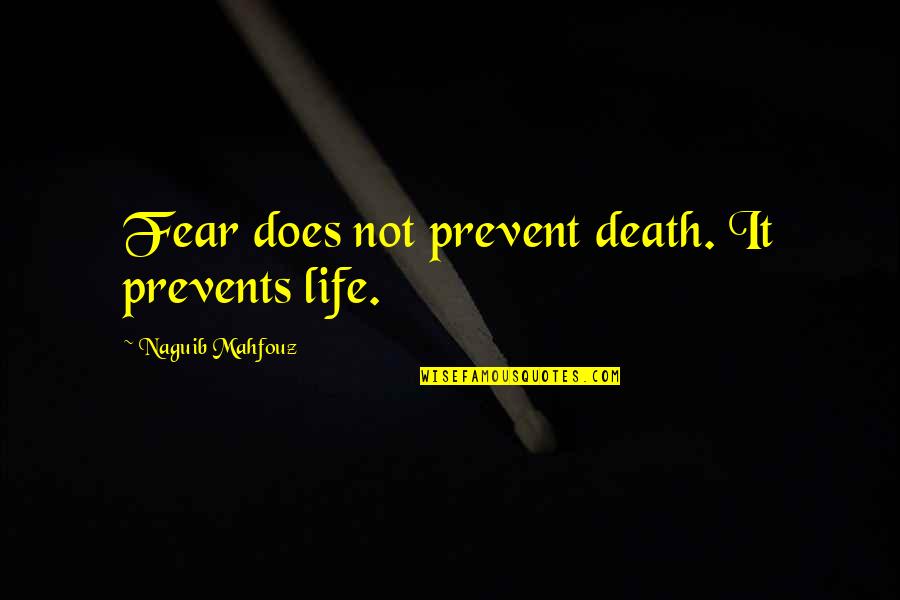 Fakirs Of India Quotes By Naguib Mahfouz: Fear does not prevent death. It prevents life. Fakirs Of India Quotes By Naguib Mahfouz: Fear does not prevent death. It prevents life.