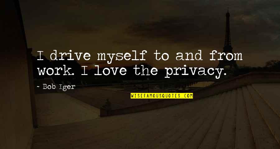 Fakord Quotes By Bob Iger: I drive myself to and from work. I