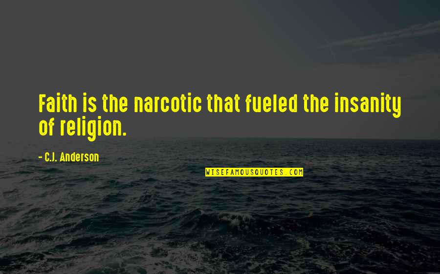 Fakord Quotes By C.J. Anderson: Faith is the narcotic that fueled the insanity Fakord Quotes By C.J. Anderson: Faith is the narcotic that fueled the insanity