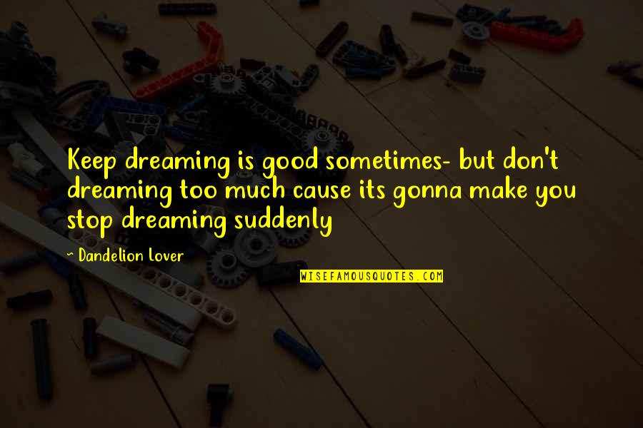 Fakrulnizam Quotes By Dandelion Lover: Keep dreaming is good sometimes- but don't dreaming