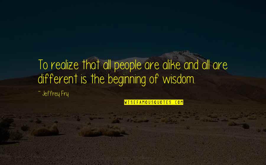 Fakta Unik Quotes By Jeffrey Fry: To realize that all people are alike and Fakta Unik Quotes By Jeffrey Fry: To realize that all people are alike and