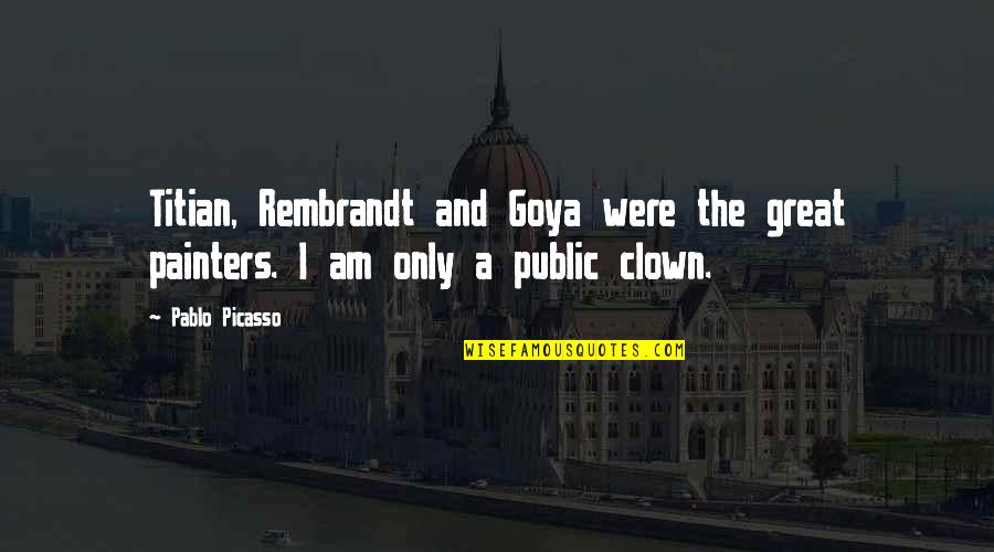 Fakta Unik Quotes By Pablo Picasso: Titian, Rembrandt and Goya were the great painters.
