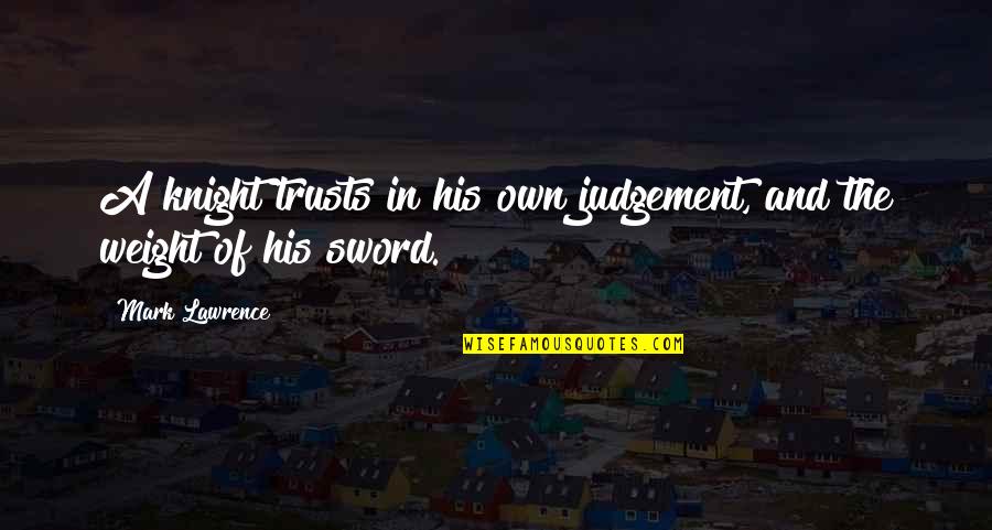 Fakti Rs Quotes By Mark Lawrence: A knight trusts in his own judgement, and