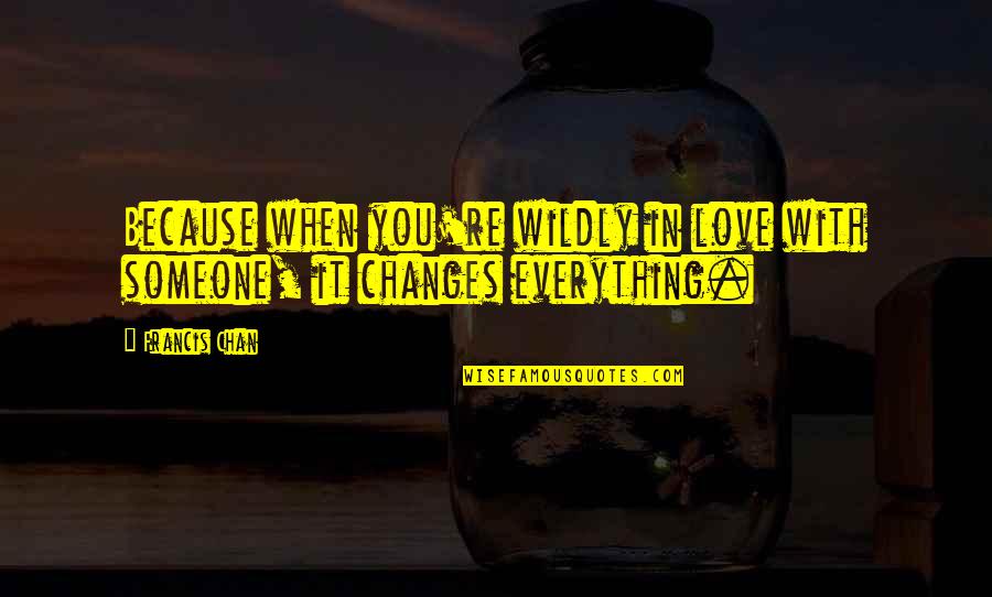 Faktoren Erkl Rt Quotes By Francis Chan: Because when you're wildly in love with someone,