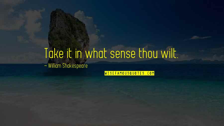 Faktum Szeged Quotes By William Shakespeare: Take it in what sense thou wilt. Faktum Szeged Quotes By William Shakespeare: Take it in what sense thou wilt.