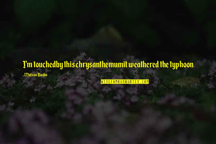 Fakultet Tehnickih Quotes By Matsuo Basho: I'm touchedby this chrysanthemumit weathered the typhoon Fakultet Tehnickih Quotes By Matsuo Basho: I'm touchedby this chrysanthemumit weathered the typhoon