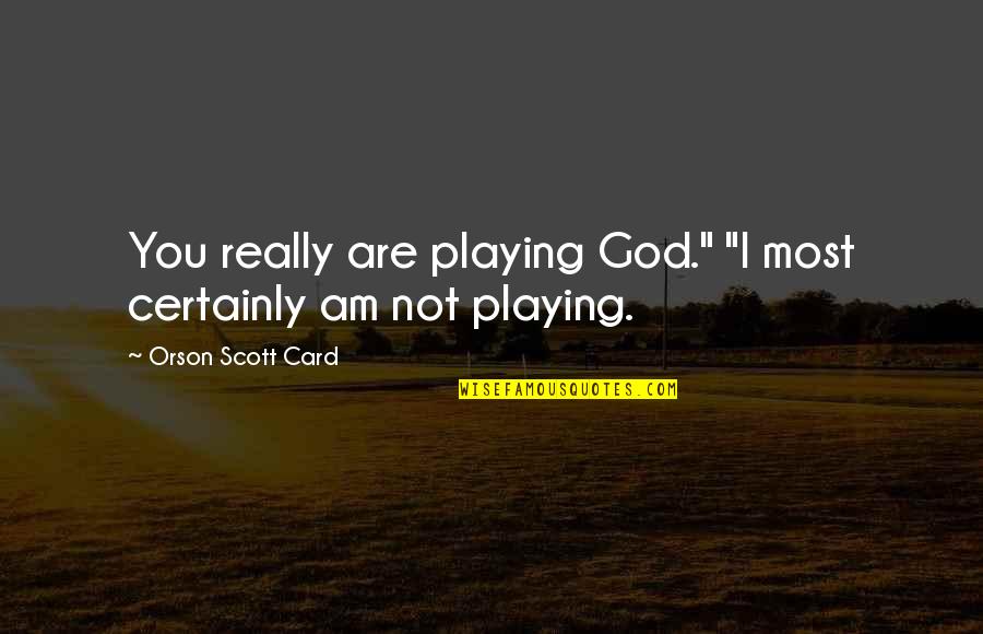 Fala Quotes By Orson Scott Card: You really are playing God." "I most certainly