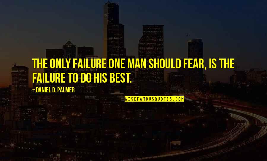 Falachio Quotes By Daniel D. Palmer: The only failure one man should fear, is Falachio Quotes By Daniel D. Palmer: The only failure one man should fear, is