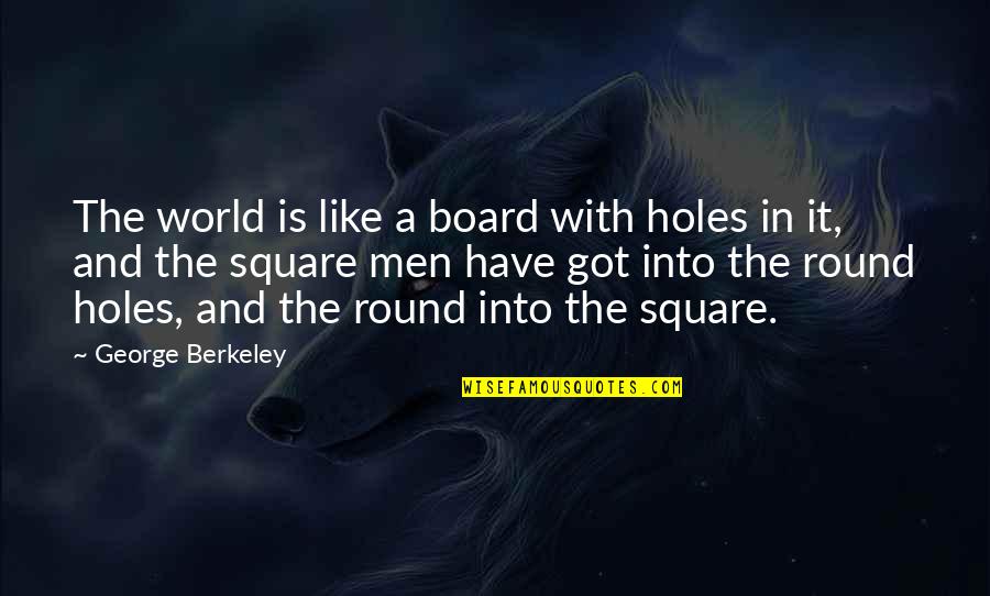 Falachio Quotes By George Berkeley: The world is like a board with holes Falachio Quotes By George Berkeley: The world is like a board with holes