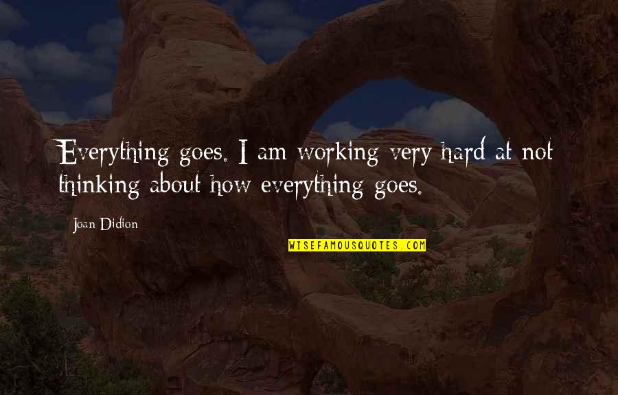 Falacias Informais Quotes By Joan Didion: Everything goes. I am working very hard at