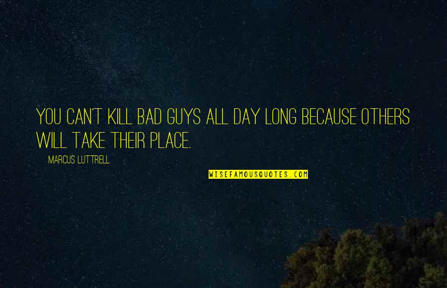 Falacias Informais Quotes By Marcus Luttrell: You can't kill bad guys all day long