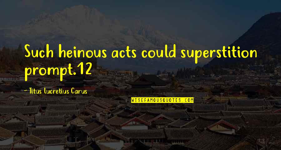 Falacy Quotes By Titus Lucretius Carus: Such heinous acts could superstition prompt.12